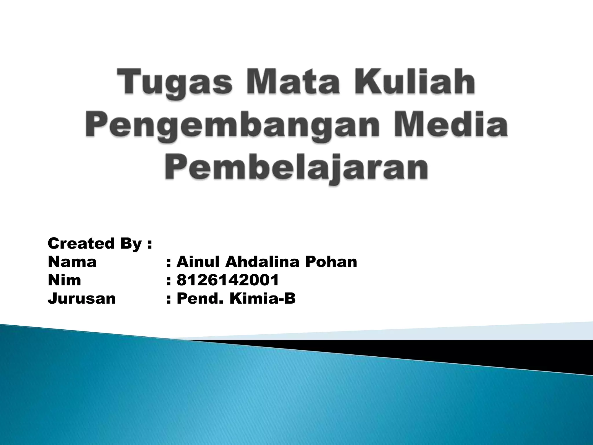 Created By :
Nama
: Ainul Ahdalina Pohan
Nim
: 8126142001
Jurusan
: Pend. Kimia-B