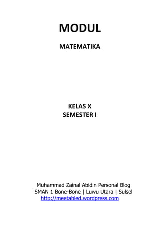 MODUL
         MATEMATIKA




            KELAS X
          SEMESTER I




 Muhammad Zainal Abidin Personal Blog
SMAN 1 Bone-Bone | Luwu Utara | Sulsel
  http://meetabied.wordpress.com
 