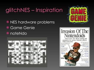 glitchNES – Inspiration  <ul><li>NES hardware problems </li></ul><ul><li>Game Genie </li></ul><ul><li>noteNdo </li></ul>