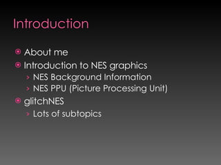Introduction <ul><li>About me </li></ul><ul><li>Introduction to NES graphics </li></ul><ul><ul><li>NES Background Informat...