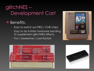 glitchNES – Development Cart <ul><li>Benefits: </li></ul><ul><ul><li>Easy to switch out PRG / CHR chips </li></ul></ul><ul...