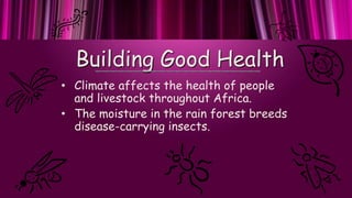 Building Good Health
• Climate affects the health of people
and livestock throughout Africa.
• The moisture in the rain fo...