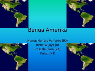 Benua Amerika 
Nama: Hendry Varianto (90) 
Irene Wijaya (8) 
Priscilla Clara (21) 
Kelas: IX E 
 