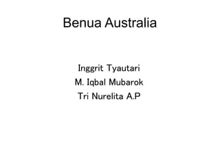 Benua Australia
Inggrit Tyautari
M. Iqbal Mubarok
Tri Nurelita A.P
 