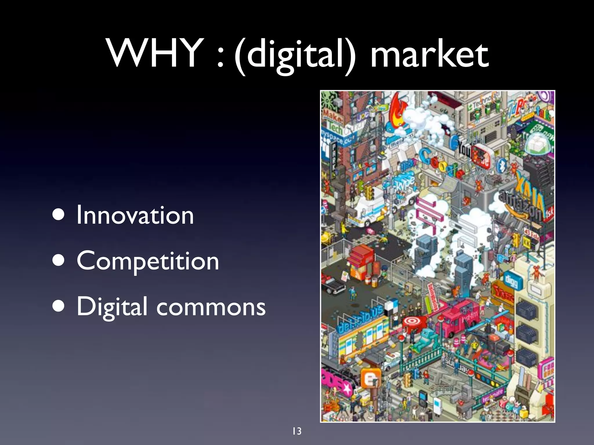 WHY : (digital) market


• Innovation
• Competition
• Digital commons

                    13
 