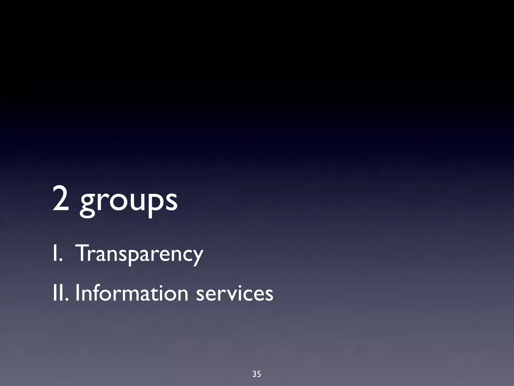 2 groups
I. Transparency
II. Information services


                     35
 