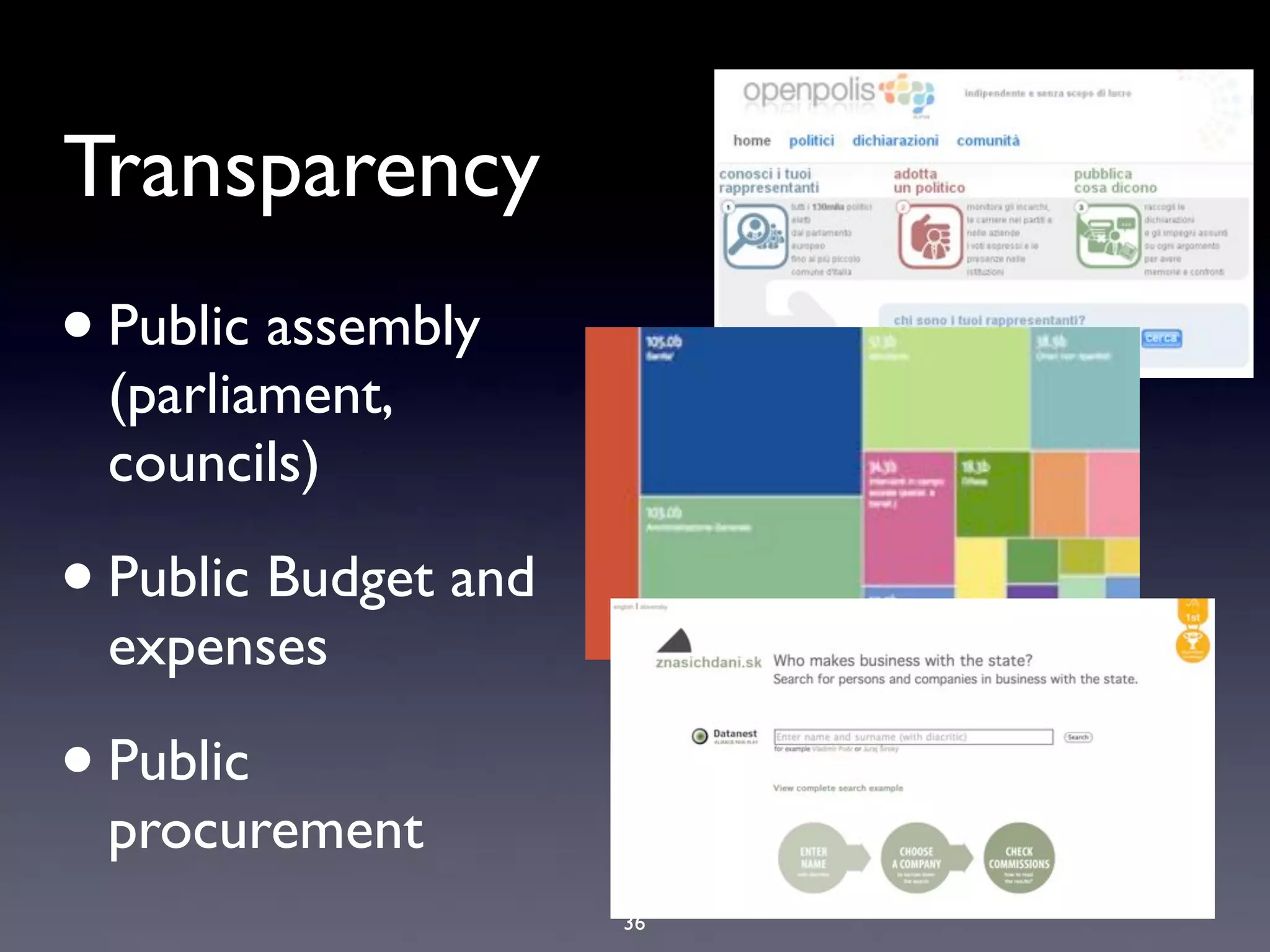 Transparency
• Public assembly
  (parliament,
  councils)

• Public Budget and
  expenses

• Public
  procurement
                      36
 