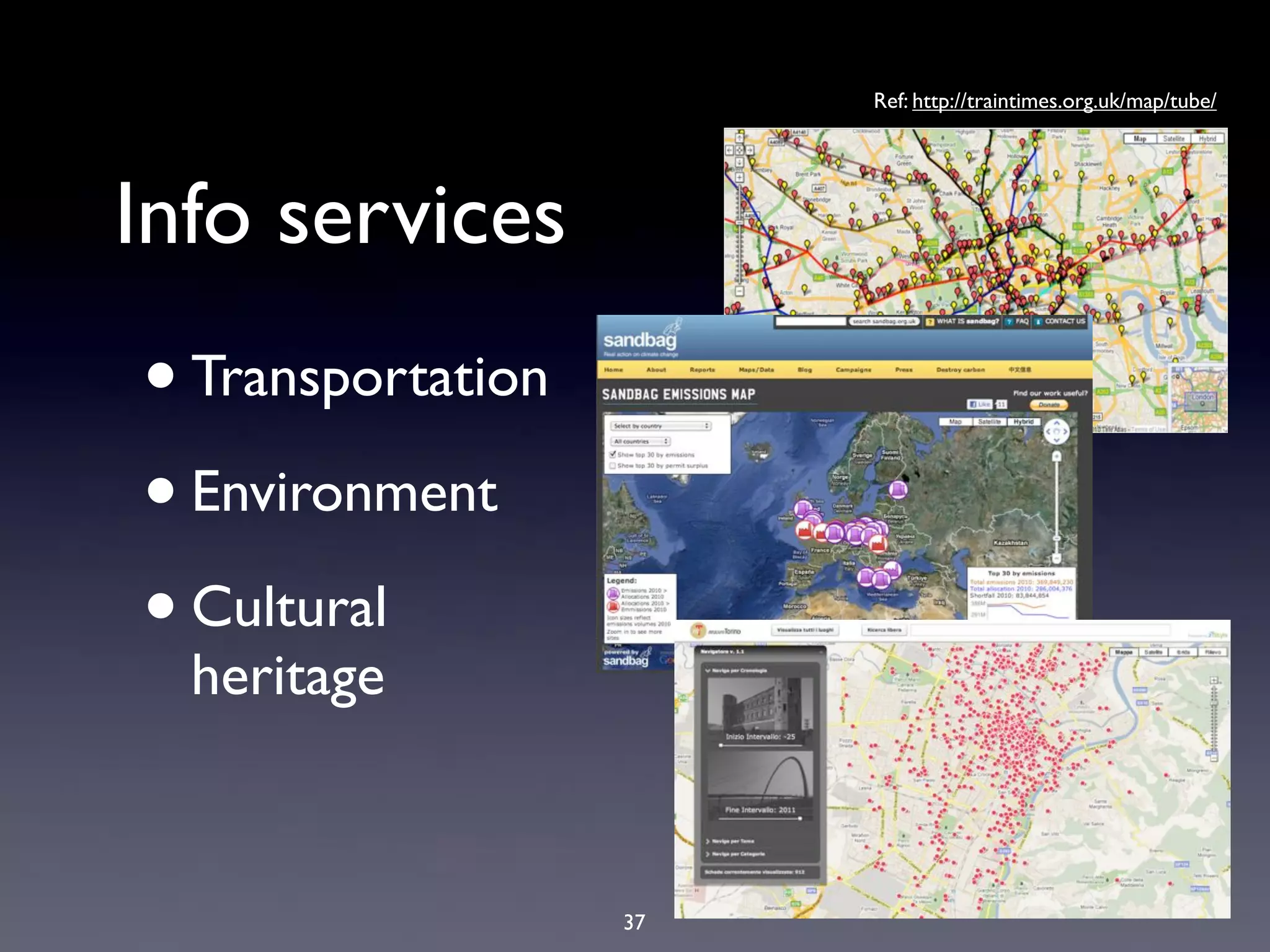 Ref: http://traintimes.org.uk/map/tube/




Info services
• Transportation
• Environment
• Cultural
  heritage


                   37
 