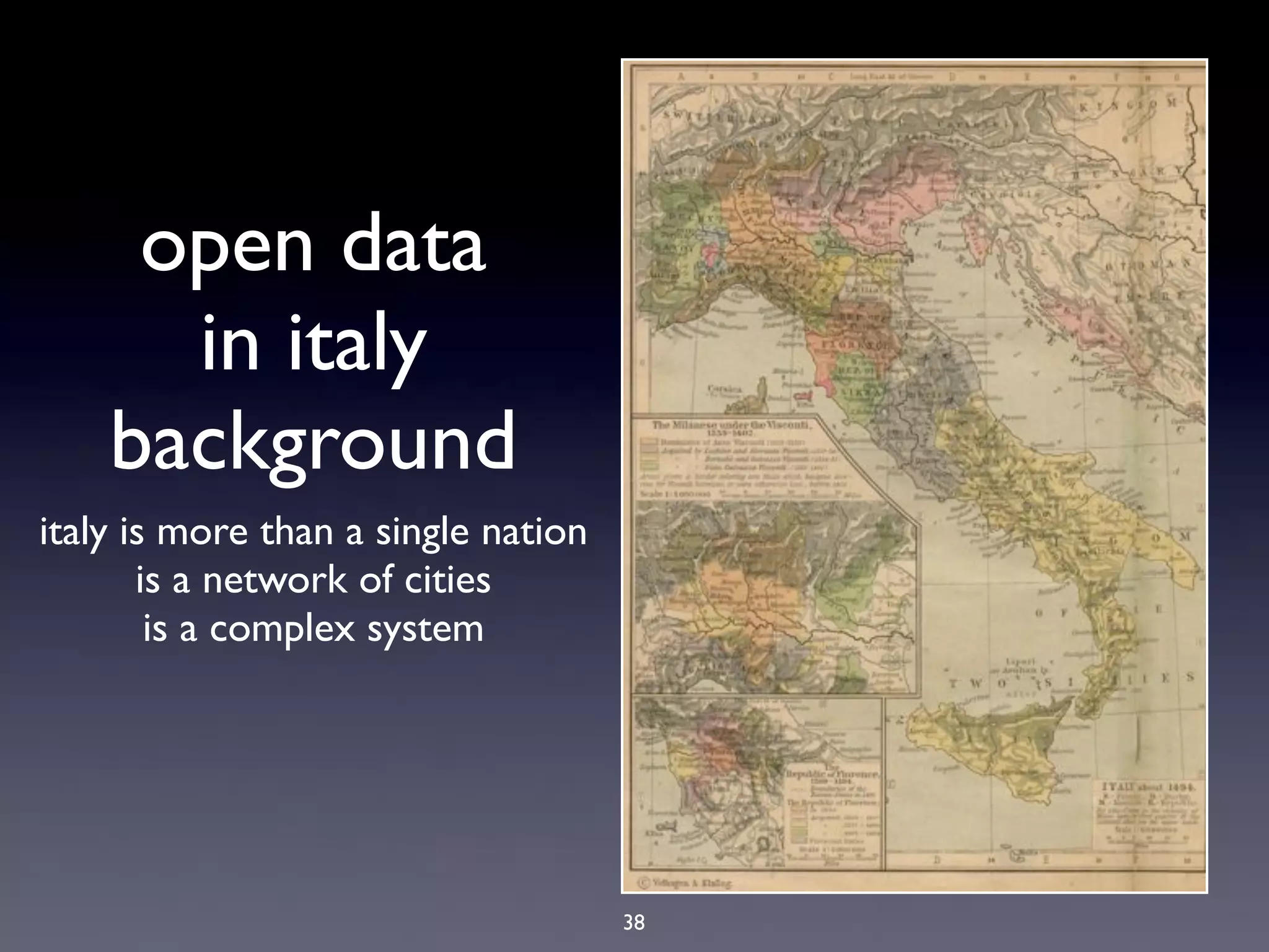 open data
      in italy
    background
italy is more than a single nation
       is a network of cities
        is a complex system




                                     38
 