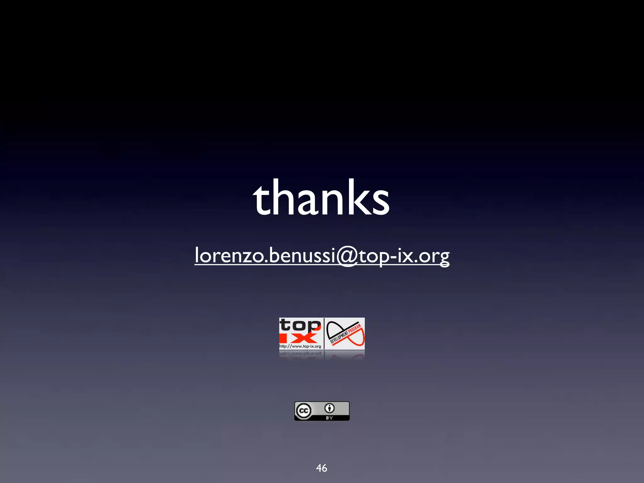 thanks
lorenzo.benussi@top-ix.org




            46
 