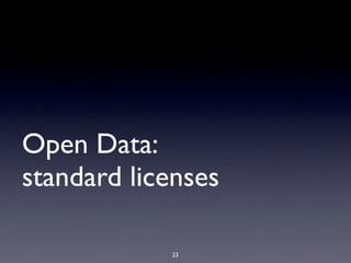 Open Data:
standard licenses

            23
 