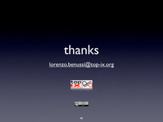 thanks
lorenzo.benussi@top-ix.org




            46
 