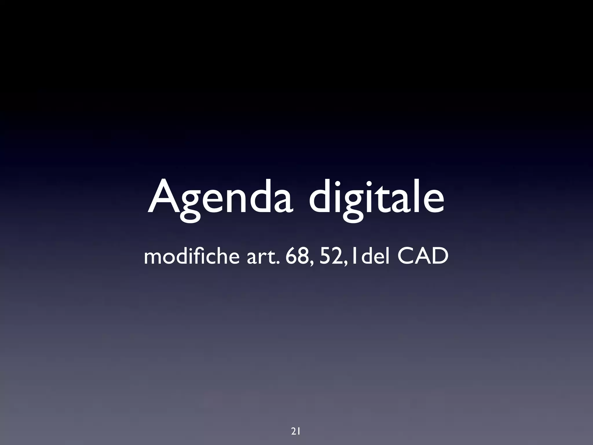 Agenda digitale
modiﬁche art. 68, 52,1del CAD




             21
 