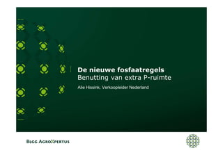 De nieuwe fosfaatregels
Benutting van extra P-ruimte
Alie Hissink, Verkoopleider Nederland
 