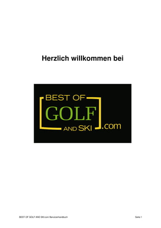 Herzlich willkommen bei




BEST OF GOLF AND SKI.com Benutzerhandbuch    Seite 1
 