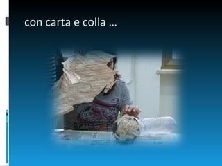 con carta e colla …
 
