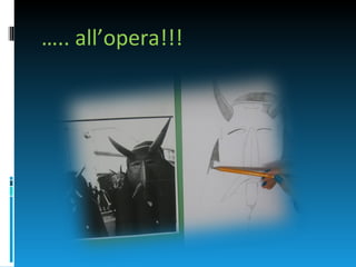 ….. all’opera!!!
 