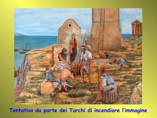 Tentativo da parte dei Turchi di incendiare l’immagine 