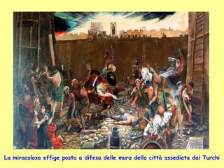 La miracolosa effige posta a difesa delle mura della città assediata dai Turchi 