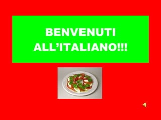BENVENUTI  ALL’ITALIANO !!! 