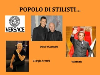 POPOLO DI STILISTI… Dolce e Gabbana Valentino Giorgio Armani 