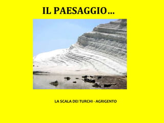 IL PAESAGGIO…   LA SCALA DEI TURCHI - AGRIGENTO 