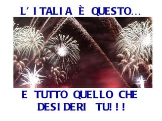 L’ITALIA È QUESTO… E TUTTO QUELLO CHE DESIDERI TU!!! 