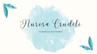 Aurora Crudeli
STUDENTESSA LICEO D’ASCANIO
 