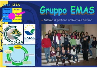 LS Sc LS SA
5°anno
 °        5°anno
           °

2°biennio 2°biennio
 °         °


1°biennio 1°biennio
 °         °
                      Sistema di gestione ambientale del Tron
 