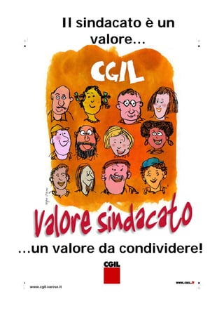 Il sindacato è un
                       valore…




…un valore da condividere!

 www.cgil.varese.it
 