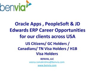 Oracle Apps , PeopleSoft & JD Edwards ERP Career Opportunities for our clients across USA US Citizens/ GC Holders / Canadians/ TN Visa Holders / H1B Visa Holders  BENVIA, LLC [email_address]   www.benvia.com 