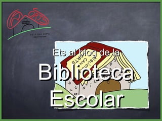 Ets al blog de laEts al blog de la
BibliotecaBiblioteca
EscolarEscolar
 