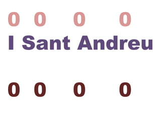 0 0 0 0
I Sant Andreu
0 0 0 0
 