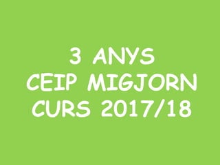 3 ANYS
CEIP MIGJORN
CURS 2017/18
 