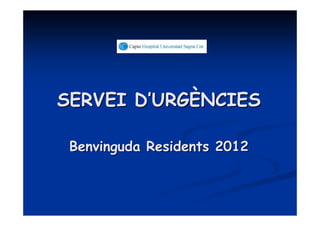 SERVEI D’URGÈNCIES

 Benvinguda Residents 2012
 