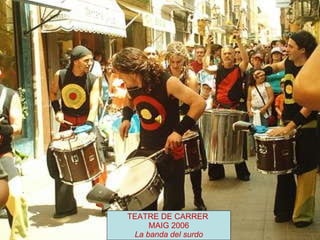 TEATRE DE CARRER  MAIG 2006 La banda del surdo 