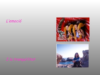 L’emoció I la tranqul·litat 