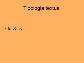 Tipologia textual
• El còmic
 