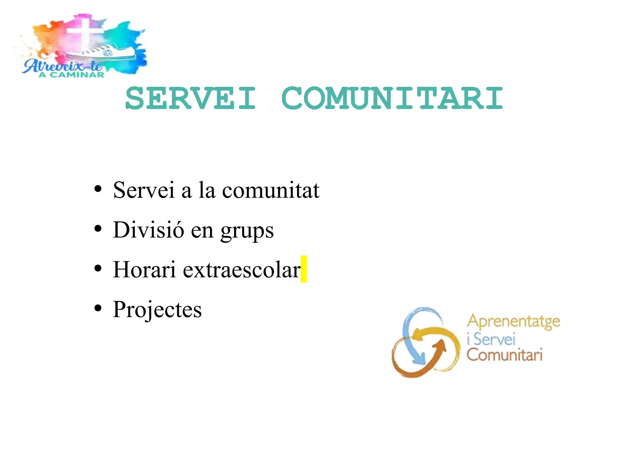 SERVEI COMUNITARI
• Servei a la comunitat
• Divisió en grups
• Horari extraescolar
• Projectes
 