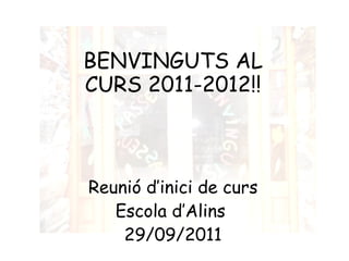 BENVINGUTS AL CURS 2011-2012!! Reunió d’inici de curs Escola d’Alins  29/09/2011 