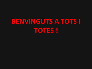 BENVINGUTS A TOTS I TOTES ! 