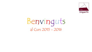 Benvinguts
al Curs 2015 - 2016
 