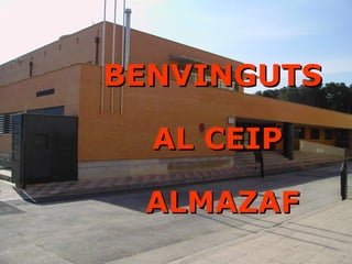 BENVINGUTSBENVINGUTS
AL CEIPAL CEIP
ALMAZAFALMAZAF
 
