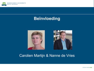 Beïnvloeding Carolien Martijn & Nanne de Vries 
