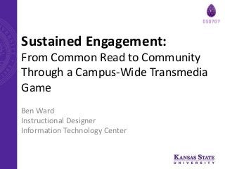 Sustained Engagement:
From Common Read to Community
Through a Campus-Wide Transmedia
Game
Ben Ward
Instructional Designer
Information Technology Center
 