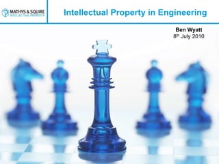Intellectual Property in Engineering
                            Ben Wyatt
                           8th July 2010
 