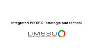 Integrated PR SEO: strategic and tactical
 