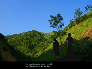 Dìu nhau theo dốc núi nơi ven đồi  Chỉ thấy chim ghen lời âu yếm  