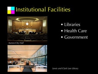 Institutional Facilities

                               • Libraries
                               • Health Care
                               • Government
Aurora City Hall




                       Lewis and Clark Law Library
 