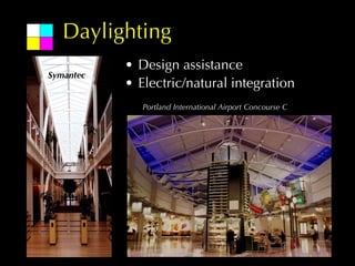 Daylighting
           • Design assistance
Symantec
           • Electric/natural integration
              Portland International Airport Concourse C
 